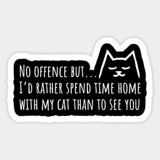 No offense but I'd rather spend time home with my Cat than to see you Sticker